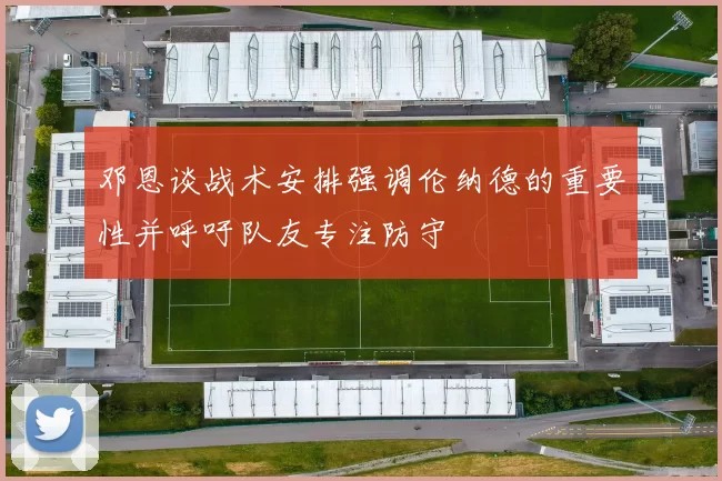 邓恩谈战术安排强调伦纳德的重要性并呼吁队友专注防守