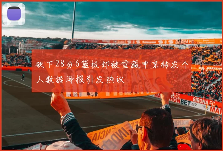 砍下28分6篮板却被雪藏申京转发个人数据海报引发热议