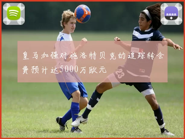 皇马加强对施洛特贝克的追踪转会费预计达5000万欧元